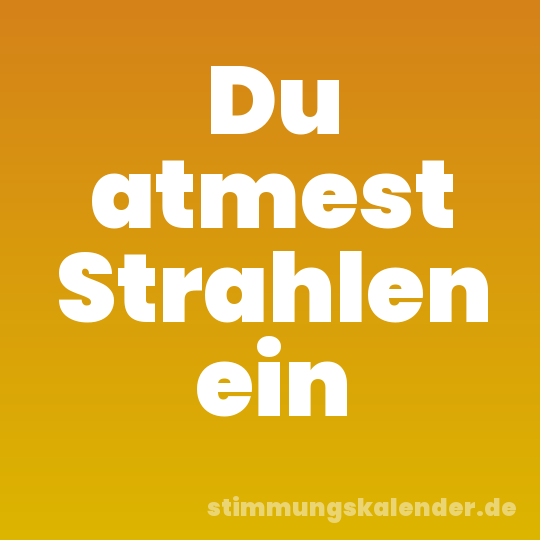 Du atmest Strahlen ein
