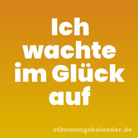Ich wachte im Glück auf