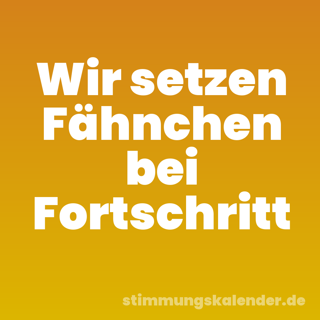 Wir setzen Fähnchen bei Fortschritt
