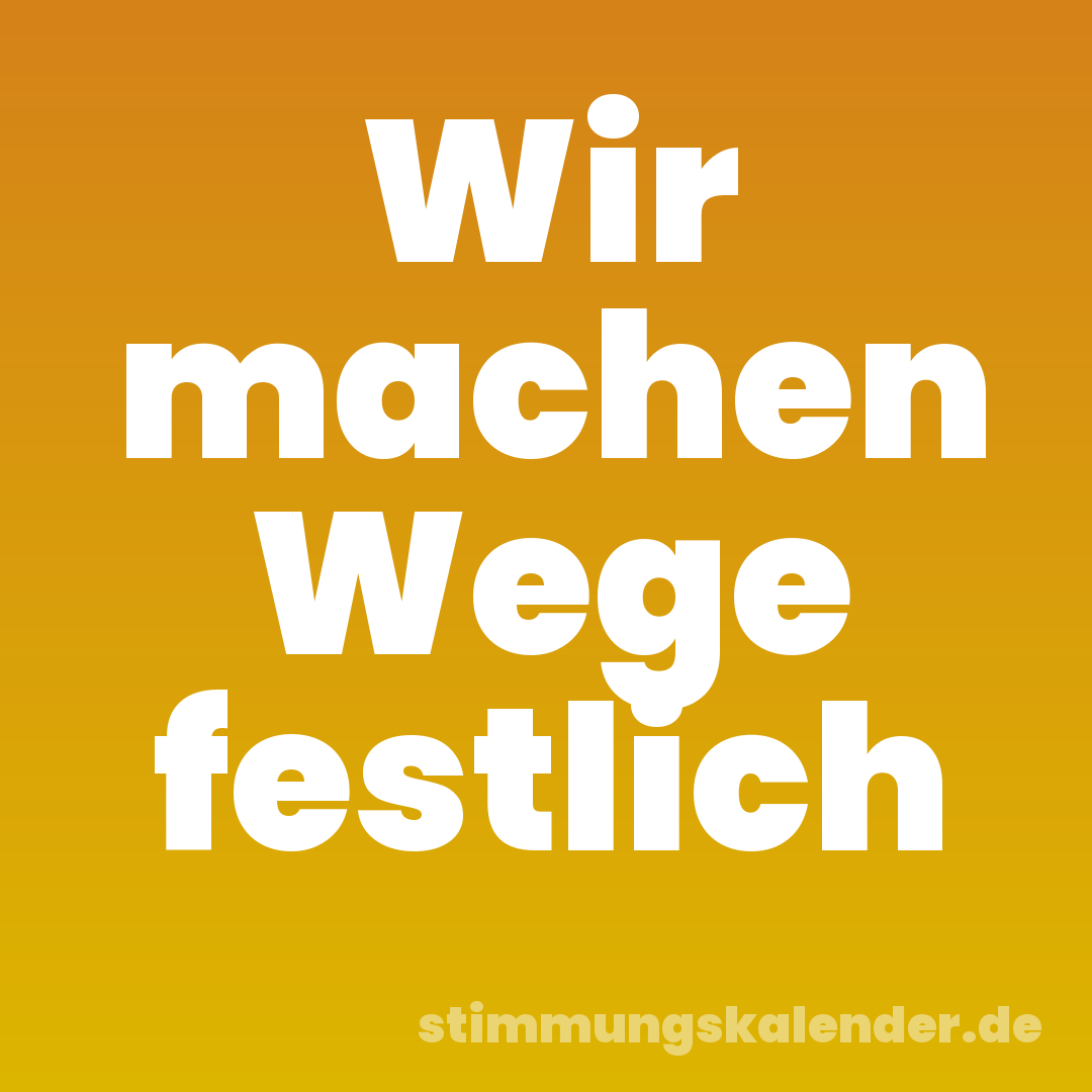 Wir machen Wege festlich