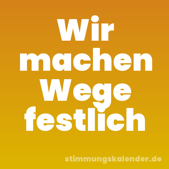 Wir machen Wege festlich