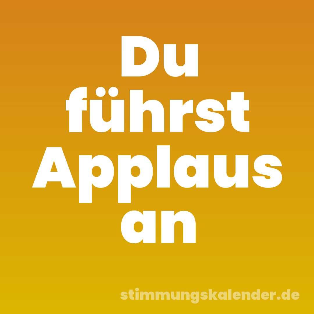 Du führst Applaus an
