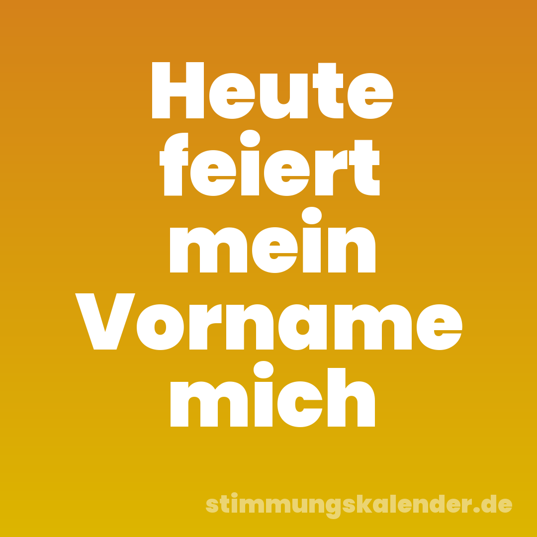 Heute feiert mein Vorname mich