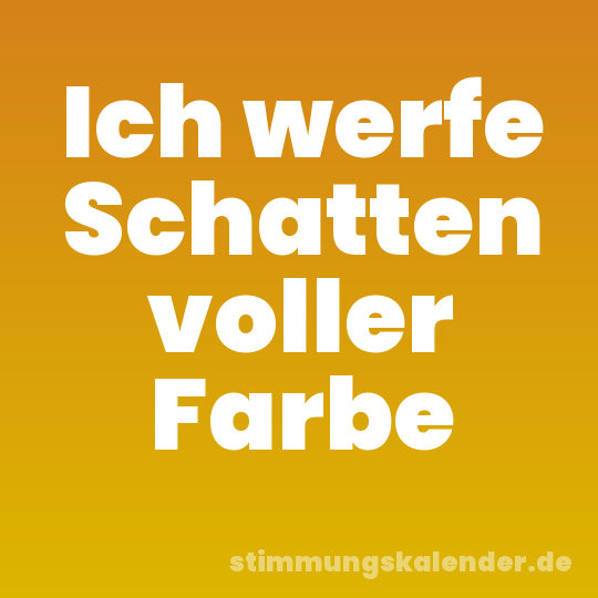 Ich werfe Schatten voller Farbe