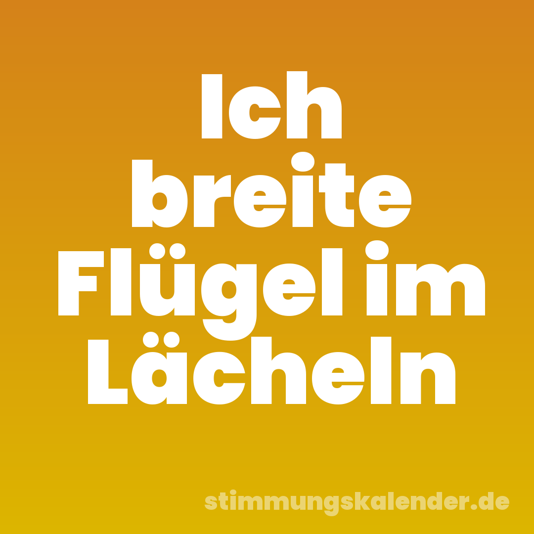 Ich breite Flügel im Lächeln