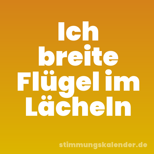 Ich breite Flügel im Lächeln