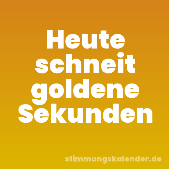 Heute schneit goldene Sekunden