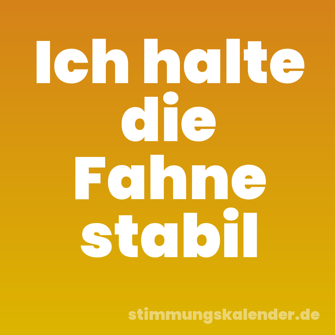 Ich halte die Fahne stabil