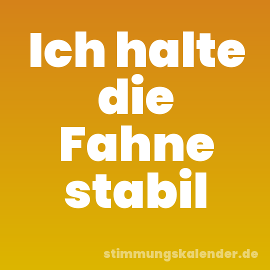 Ich halte die Fahne stabil