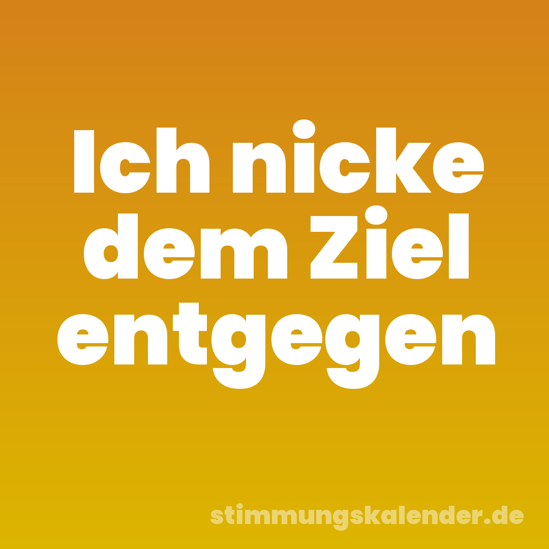 Ich nicke dem Ziel entgegen