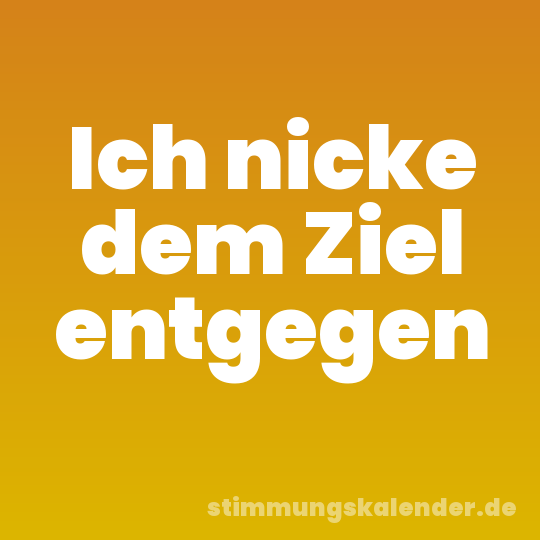 Ich nicke dem Ziel entgegen