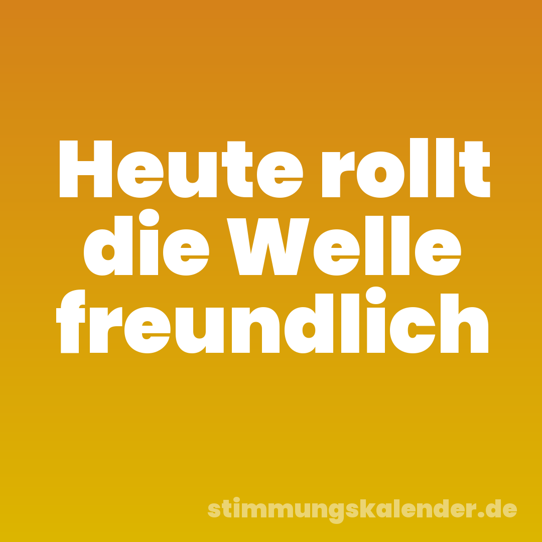Heute rollt die Welle freundlich