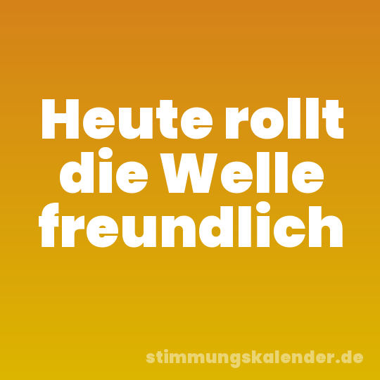 Heute rollt die Welle freundlich