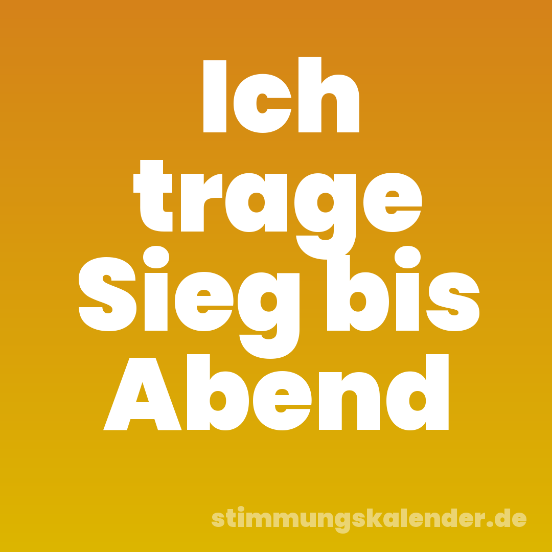 Ich trage Sieg bis Abend