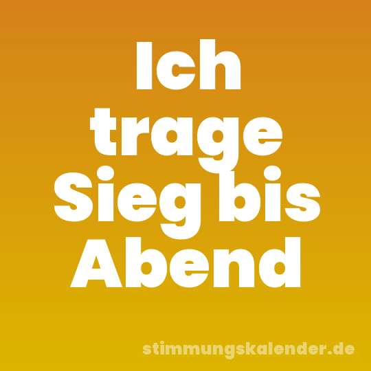 Ich trage Sieg bis Abend