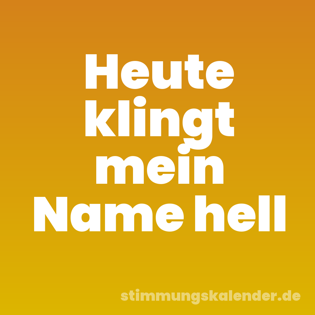 Heute klingt mein Name hell