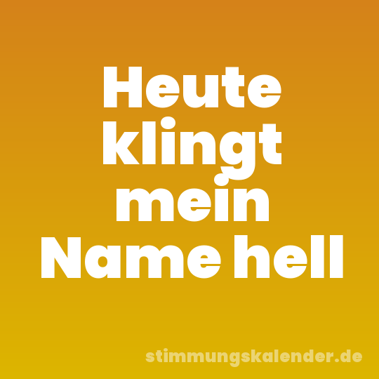Heute klingt mein Name hell