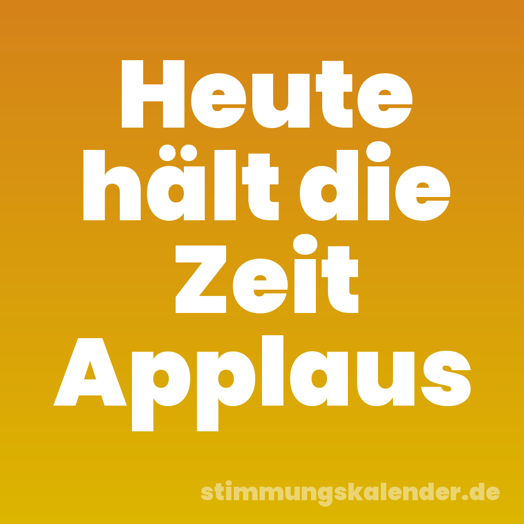 Heute hält die Zeit Applaus