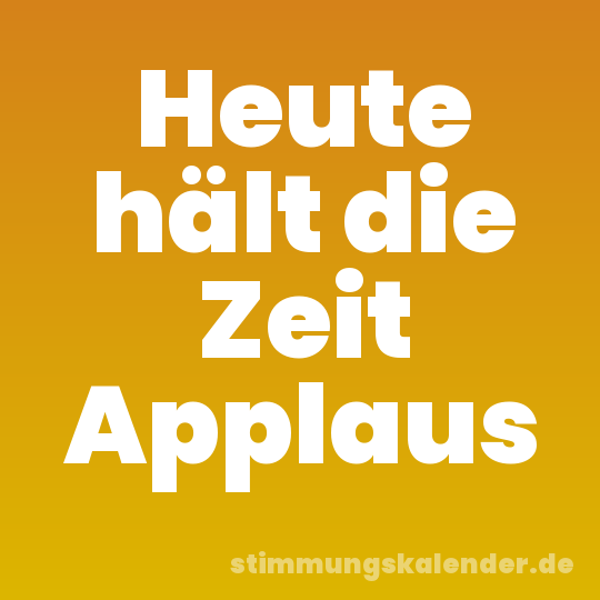 Heute hält die Zeit Applaus