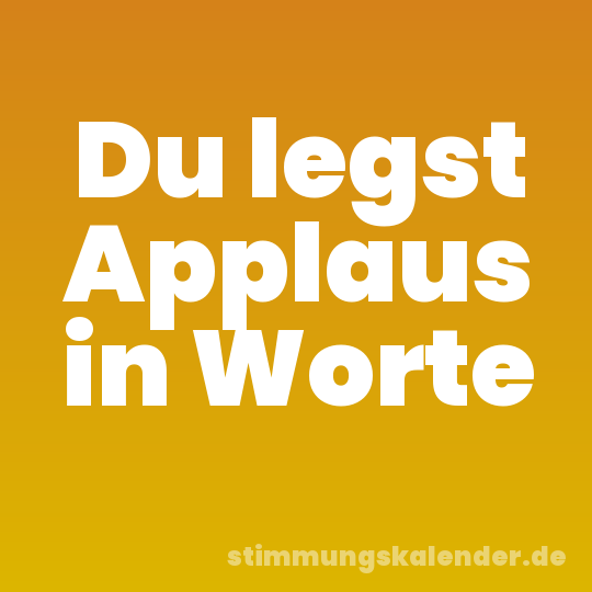 Du legst Applaus in Worte