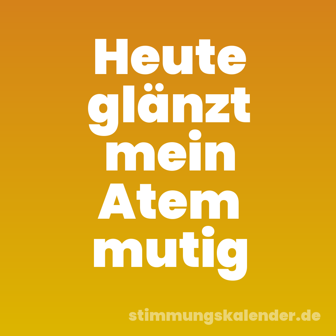Heute glänzt mein Atem mutig