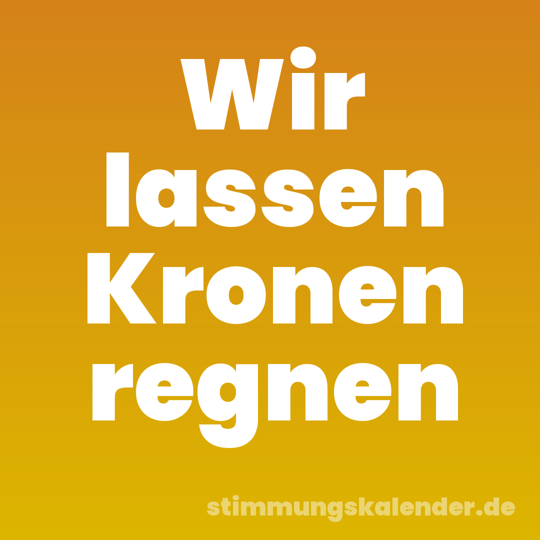 Wir lassen Kronen regnen