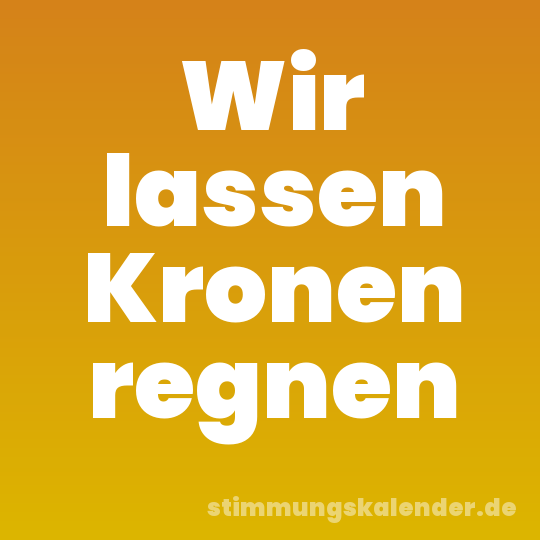 Wir lassen Kronen regnen