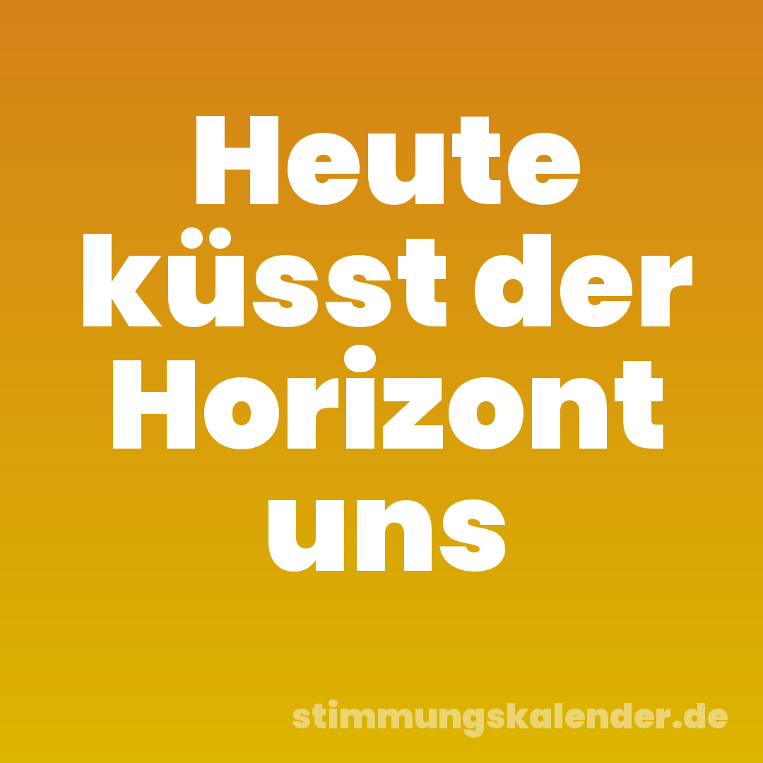 Heute küsst der Horizont uns