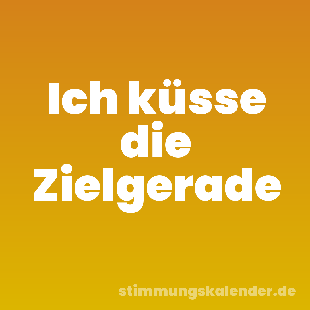 Ich küsse die Zielgerade