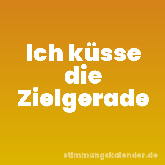 Ich küsse die Zielgerade