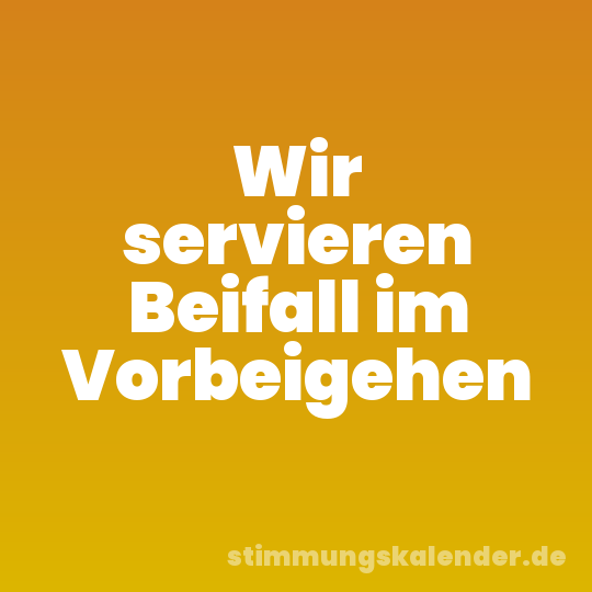 Wir servieren Beifall im Vorbeigehen