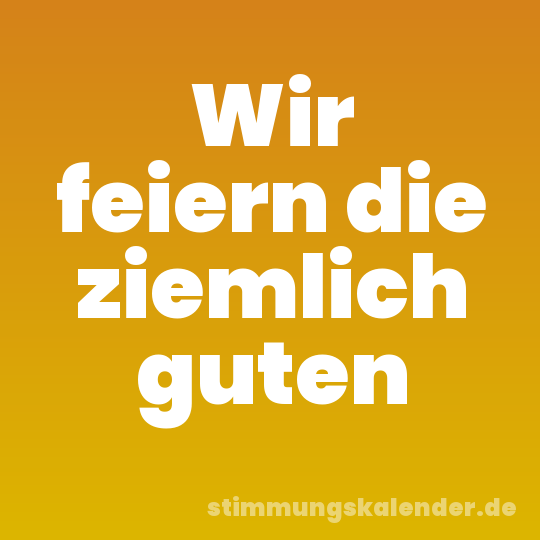 Wir feiern die ziemlich guten