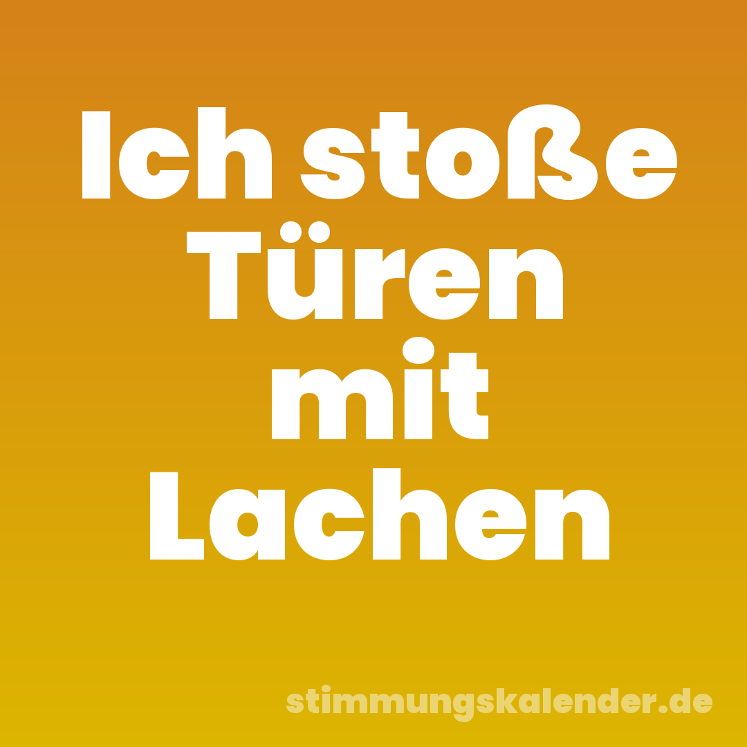 Ich stoße Türen mit Lachen