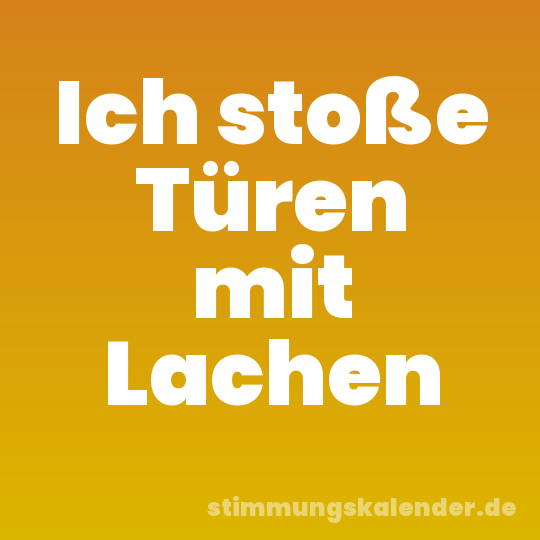 Ich stoße Türen mit Lachen