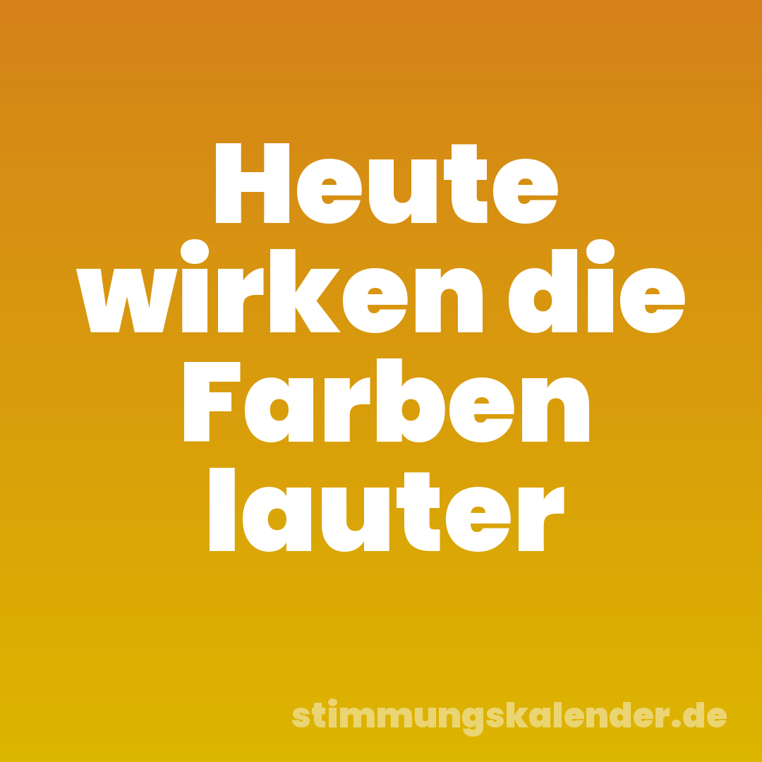 Heute wirken die Farben lauter