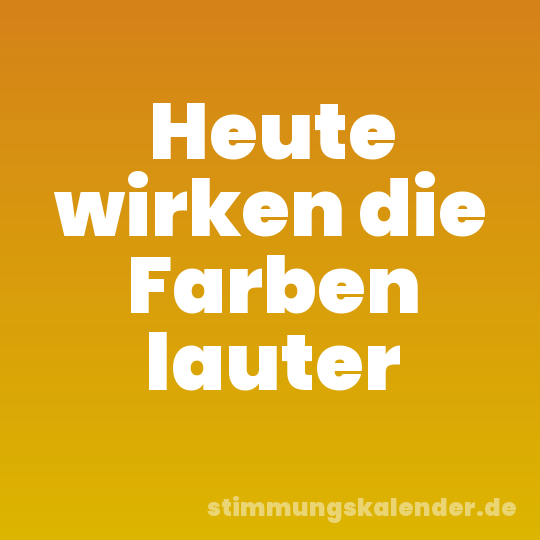 Heute wirken die Farben lauter