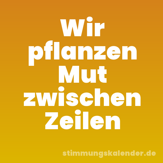 Wir pflanzen Mut zwischen Zeilen