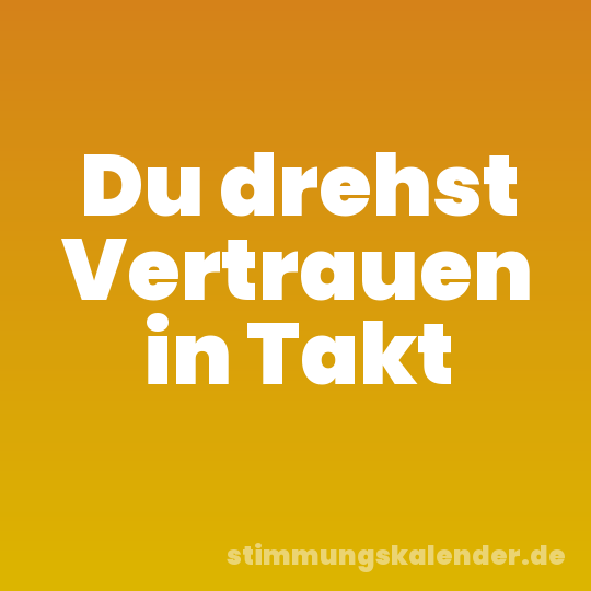 Du drehst Vertrauen in Takt
