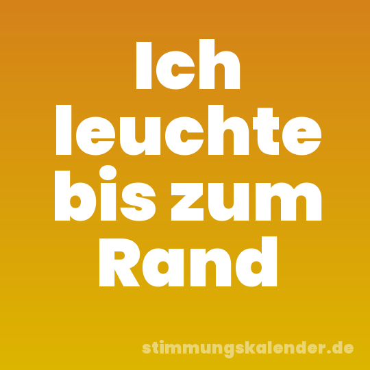 Ich leuchte bis zum Rand