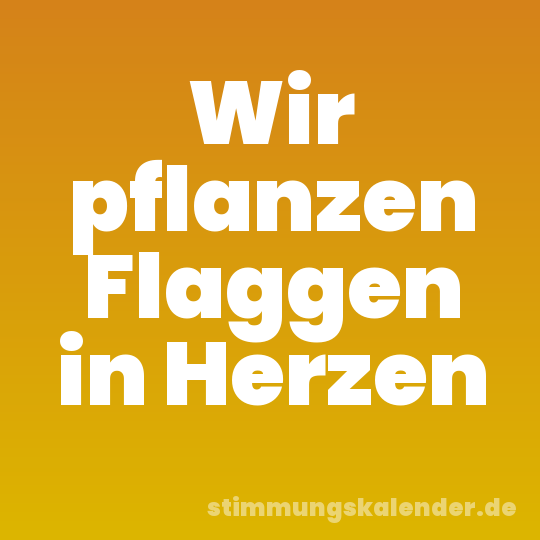 Wir pflanzen Flaggen in Herzen