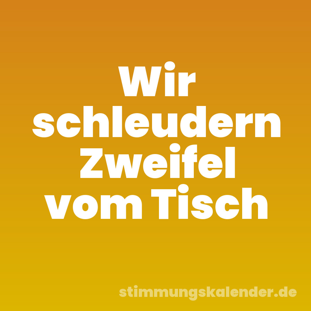 Wir schleudern Zweifel vom Tisch