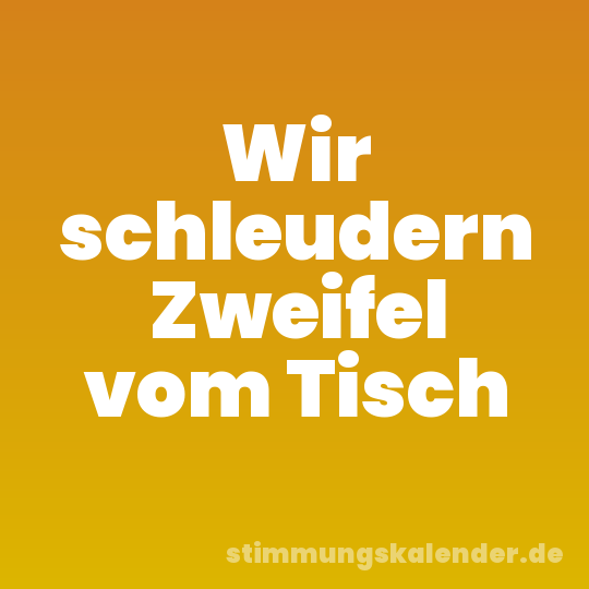 Wir schleudern Zweifel vom Tisch