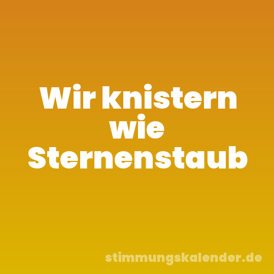 Wir knistern wie Sternenstaub