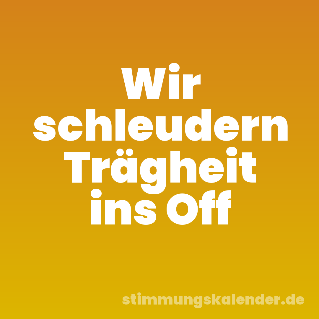 Wir schleudern Trägheit ins Off