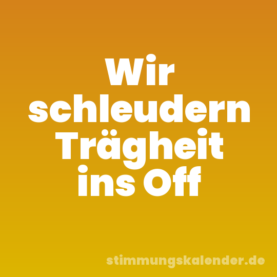 Wir schleudern Trägheit ins Off