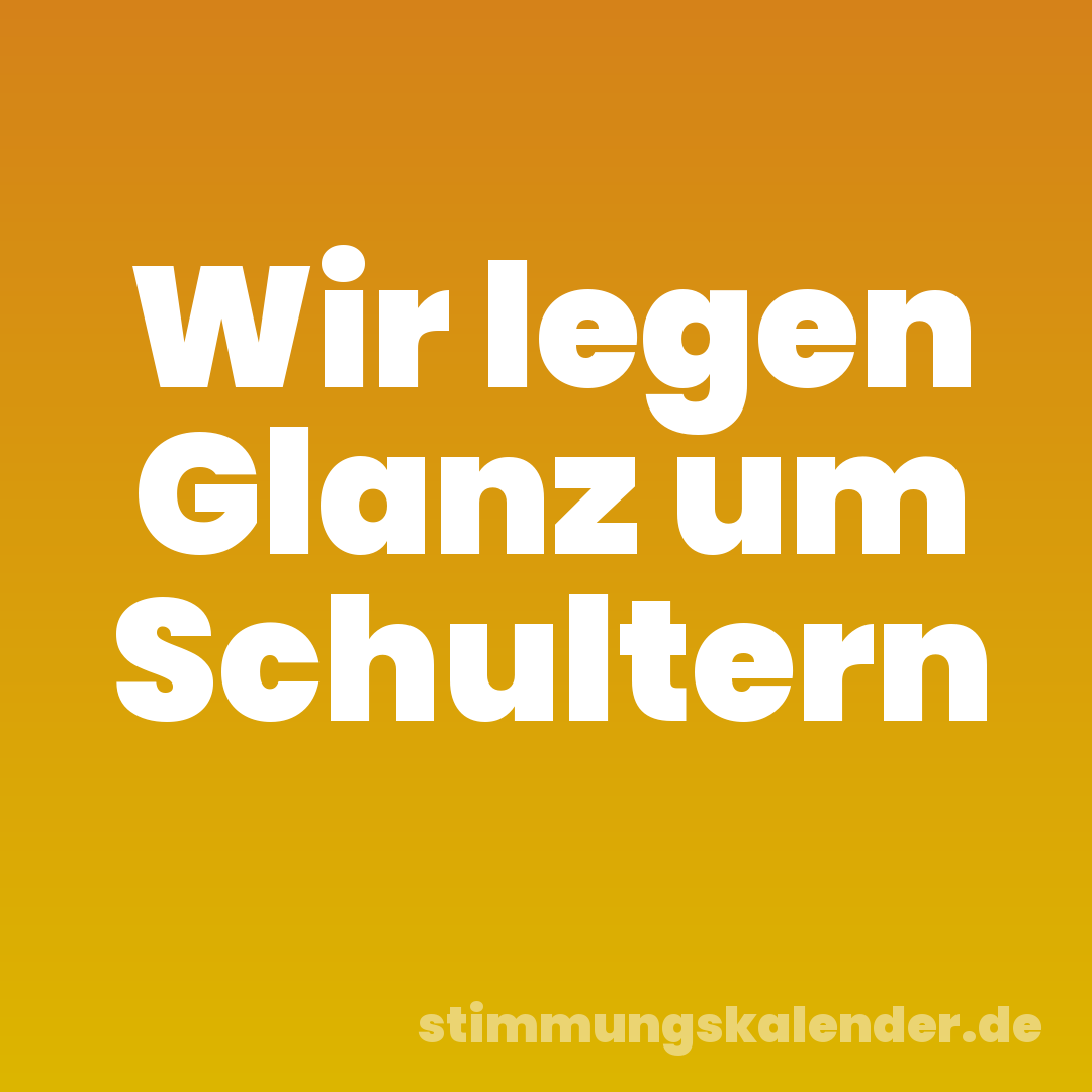 Wir legen Glanz um Schultern