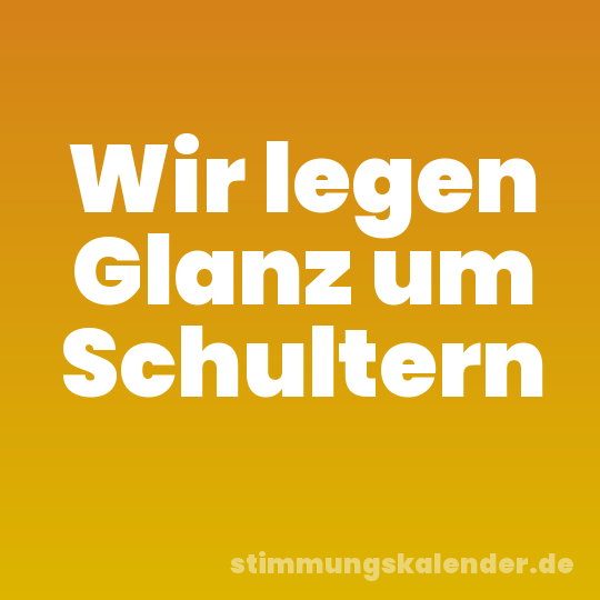 Wir legen Glanz um Schultern