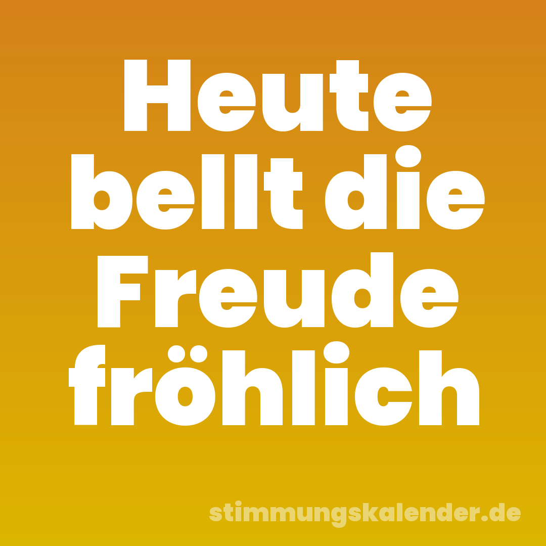 Heute bellt die Freude fröhlich