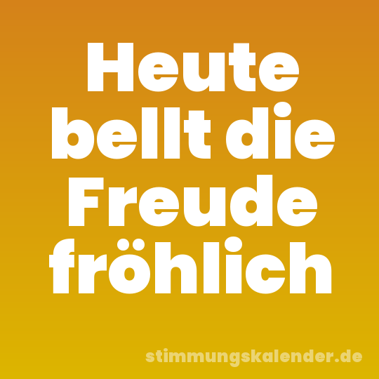 Heute bellt die Freude fröhlich