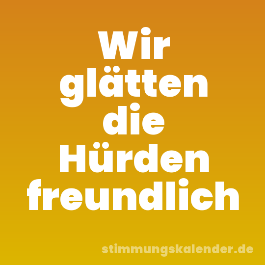 Wir glätten die Hürden freundlich